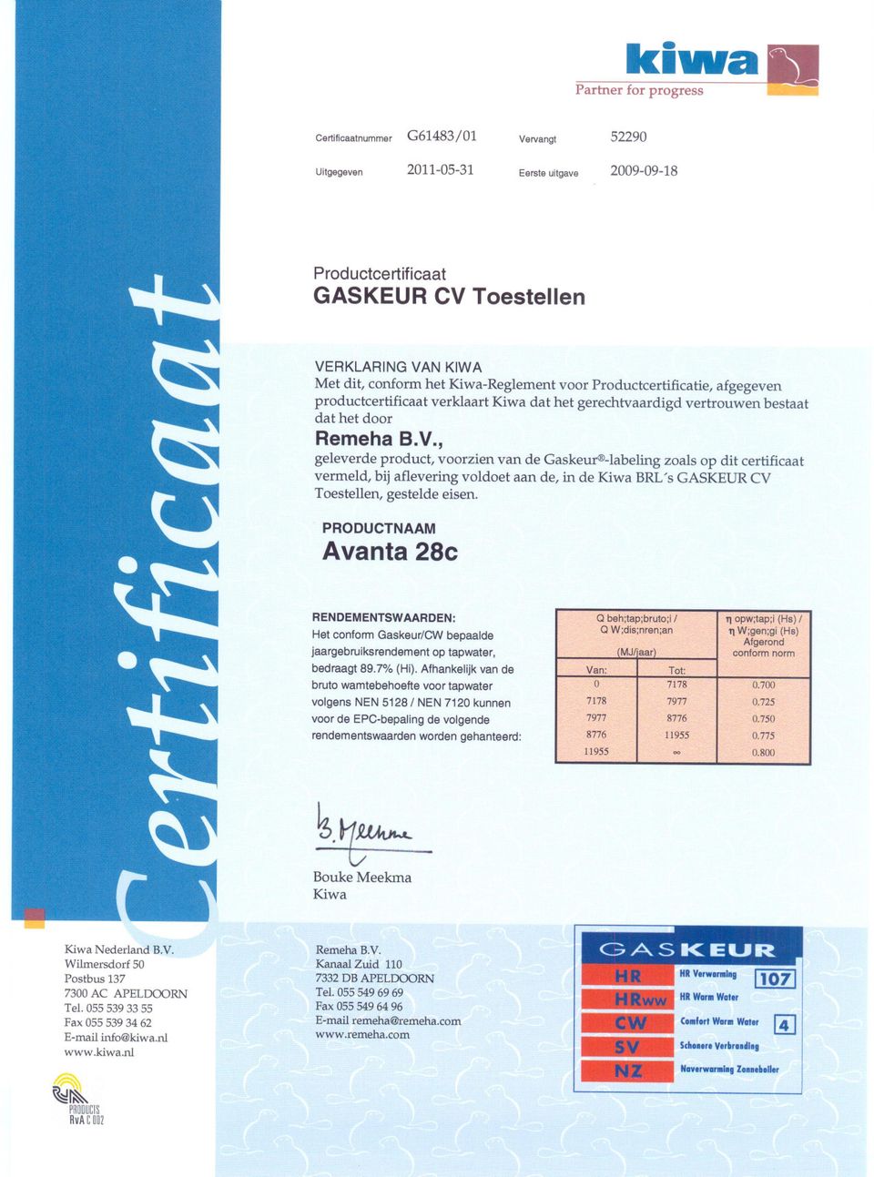 , geleverde product, voorzien van de Gaskeur -labeling zoals op dit certificaat vermeld, bij aflevering voldoet aan de, in de Kiwa BRL's GASKEUR CV Toestellen, gestelde eisen.
