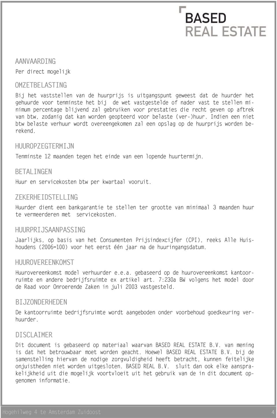 Indien een niet btw belaste verhuur wordt overeengekomen zal een opslag op de huurprijs worden berekend. HUUROPZEGTERMIJN Tenminste 12 maanden tegen het einde van een lopende huurtermijn.