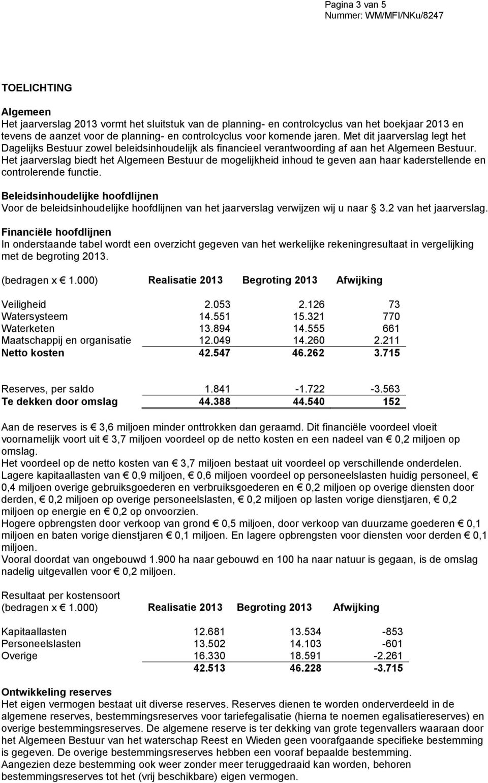 Het jaarverslag biedt het Algemeen Bestuur de mogelijkheid inhoud te geven aan haar kaderstellende en controlerende functie.