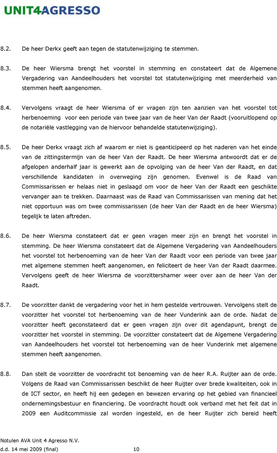 Vervolgens vraagt de heer Wiersma of er vragen zijn ten aanzien van het voorstel tot herbenoeming voor een periode van twee jaar van de heer Van der Raadt (vooruitlopend op de notariële vastlegging