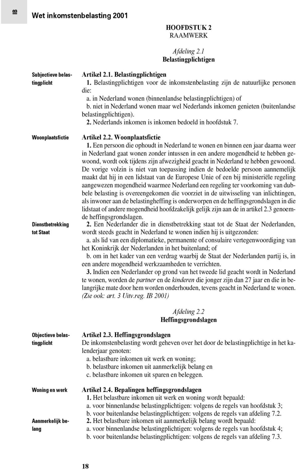 niet in Nederland wonen maar wel Nederlands inkomen genieten (buitenlandse belastingplichtigen). 2. Nederlands inkomen is inkomen bedoeld in hoofdstuk 7. Artikel 2.2. Woonplaatsfictie 1.