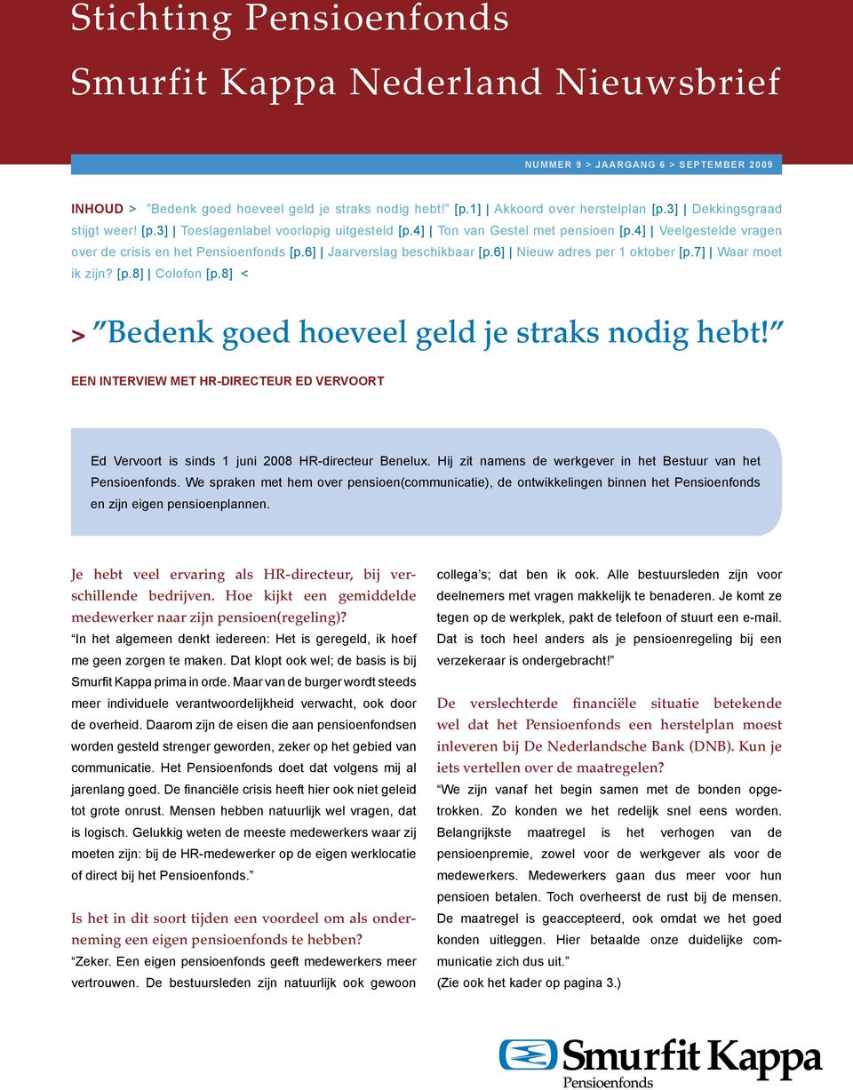 6] Jaarverslag beschikbaar [p.6] Nieuw adres per 1 oktober [p.7] Waar moet ik zijn? [p.8] Colofon [p.8] < > Bedenk goed hoeveel geld je straks nodig hebt!