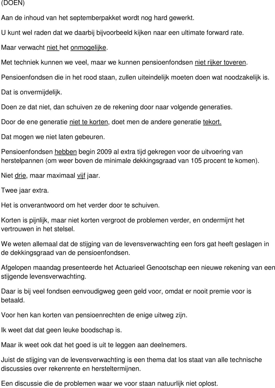 Doen ze dat niet, dan schuiven ze de rekening door naar volgende generaties. Door de ene generatie niet te korten, doet men de andere generatie tekort. Dat mogen we niet laten gebeuren.