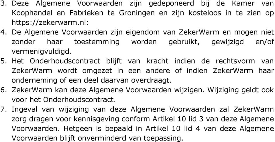 Het Onderhoudscontract blijft van kracht indien de rechtsvorm van ZekerWarm wordt omgezet in een andere of indien ZekerWarm haar onderneming of een deel daarvan overdraagt. 6.