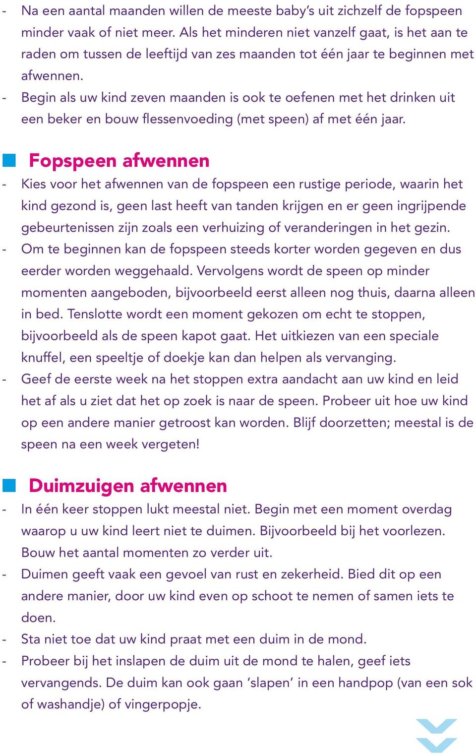 - Begin als uw kind zeven maanden is ook te oefenen met het drinken uit een beker en bouw flessenvoeding (met speen) af met één jaar.