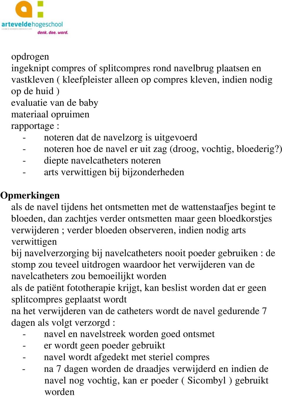 ) - diepte navelcatheters noteren - arts verwittigen bij bijzonderheden Opmerkingen als de navel tijdens het ontsmetten met de wattenstaafjes begint te bloeden, dan zachtjes verder ontsmetten maar