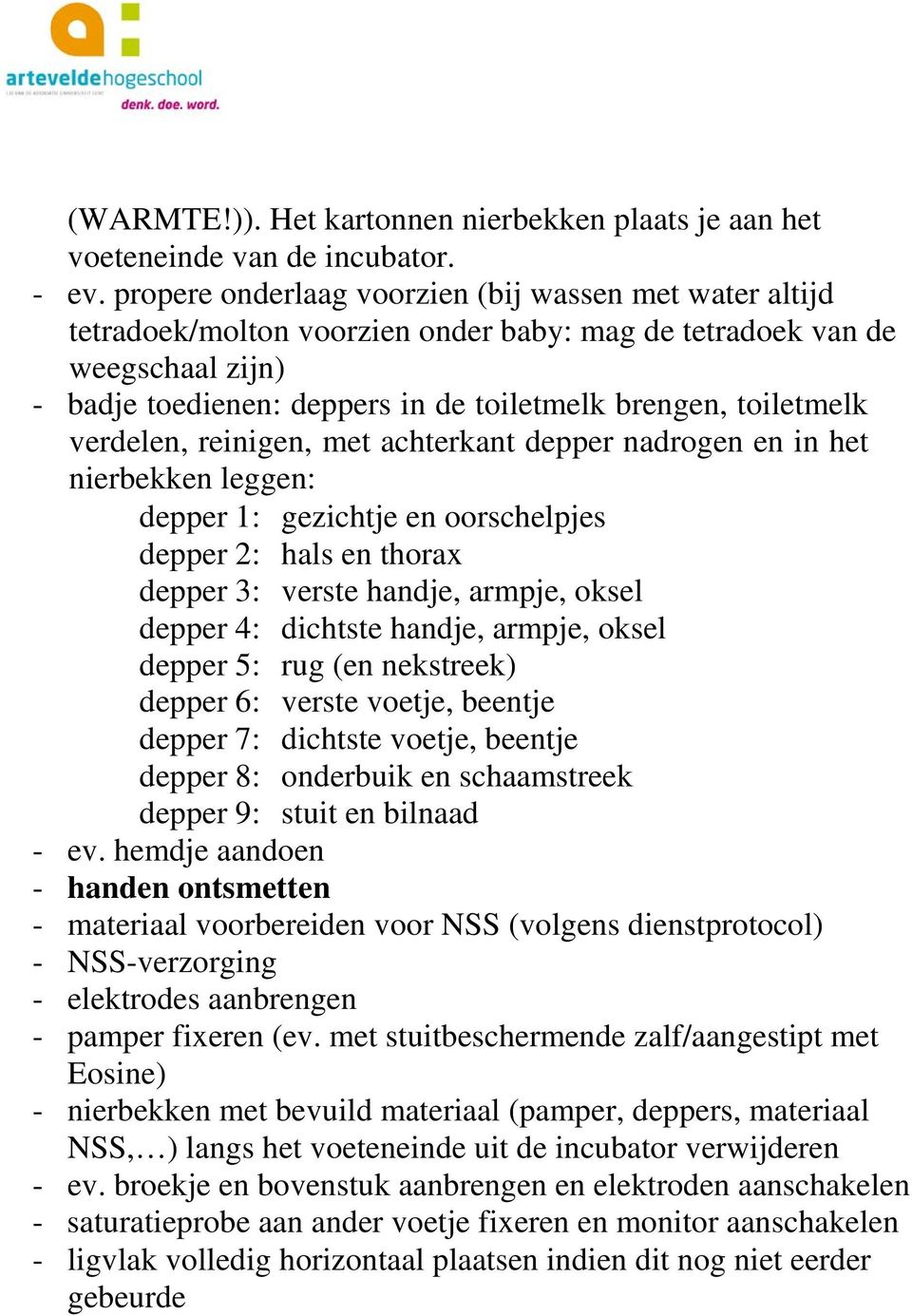 verdelen, reinigen, met achterkant depper nadrogen en in het nierbekken leggen: depper 1: gezichtje en oorschelpjes depper 2: hals en thorax depper 3: verste handje, armpje, oksel depper 4: dichtste