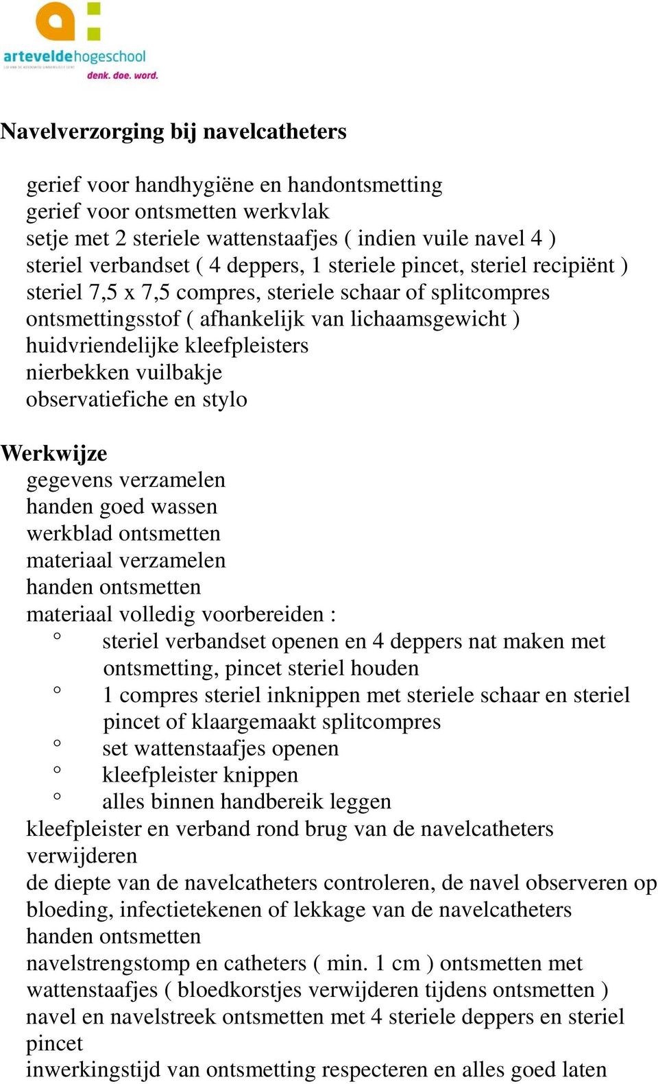 nierbekken vuilbakje observatiefiche en stylo Werkwijze gegevens verzamelen handen goed wassen werkblad ontsmetten materiaal verzamelen handen ontsmetten materiaal volledig voorbereiden : steriel