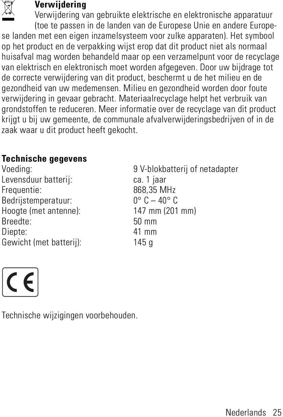 Het symbool op het product en de verpakking wijst erop dat dit product niet als normaal huisafval mag worden behandeld maar op een verzamelpunt voor de recyclage van elektrisch en elektronisch moet