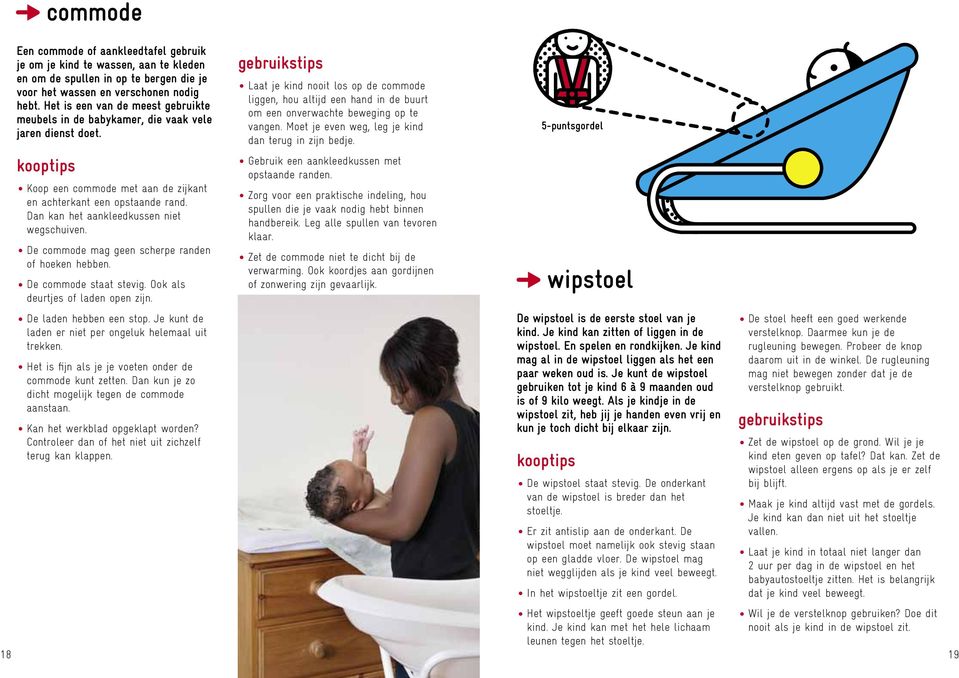 Dan kan het aankleedkussen niet wegschuiven. De commode mag geen scherpe randen of hoeken hebben. De commode staat stevig. Ook als deurtjes of laden open zijn. De laden hebben een stop.