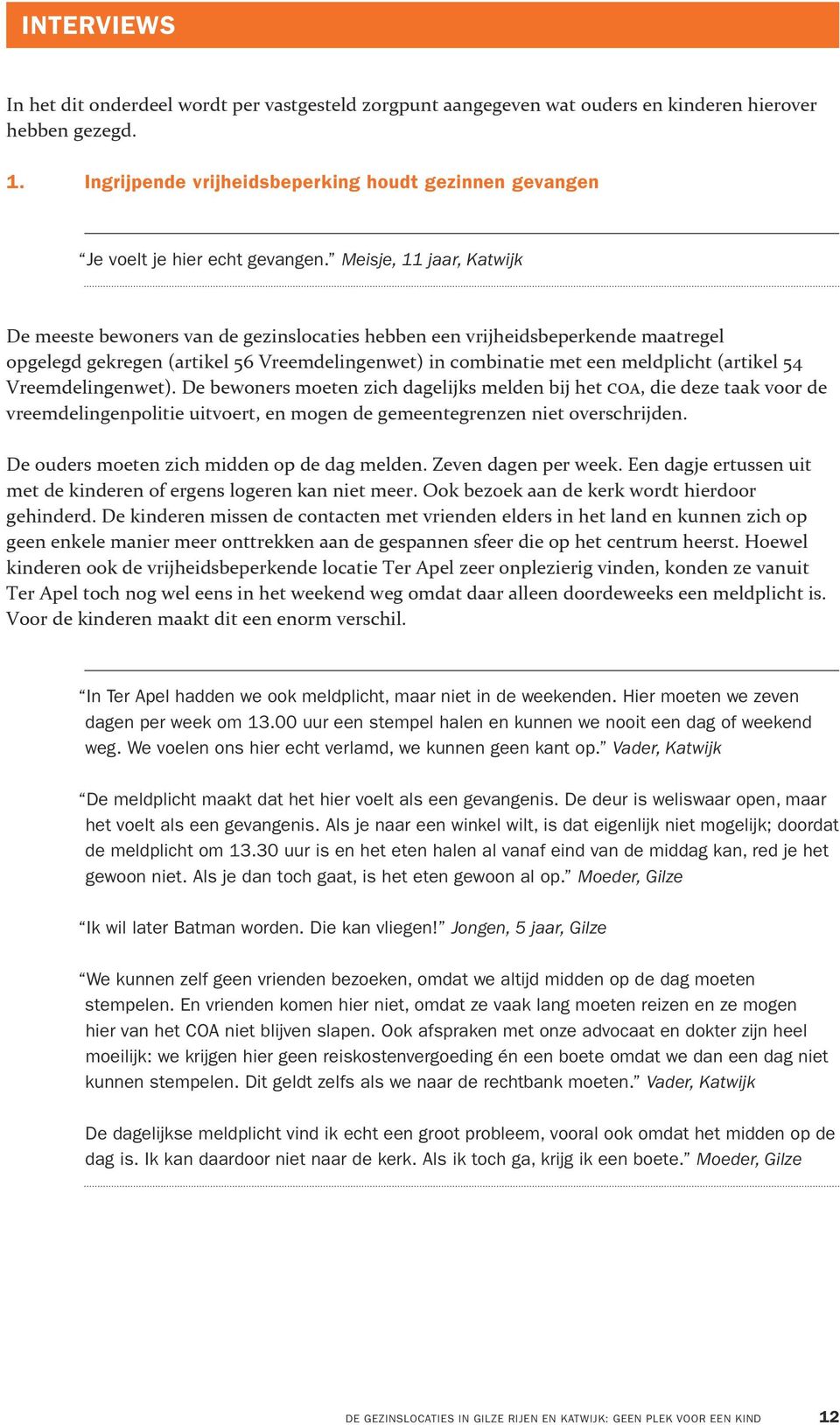 Meisje, 11 jaar, Katwijk De meeste bewoners van de gezinslocaties hebben een vrijheidsbeperkende maatregel opgelegd gekregen (artikel 56 Vreemdelingenwet) in combinatie met een meldplicht (artikel 54