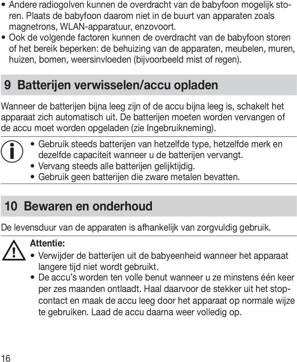 9 Batterijen verwisselen/accu opladen Wanneer de batterijen bijna leeg zijn of de accu bijna leeg is, schakelt het apparaat zich automatisch uit.