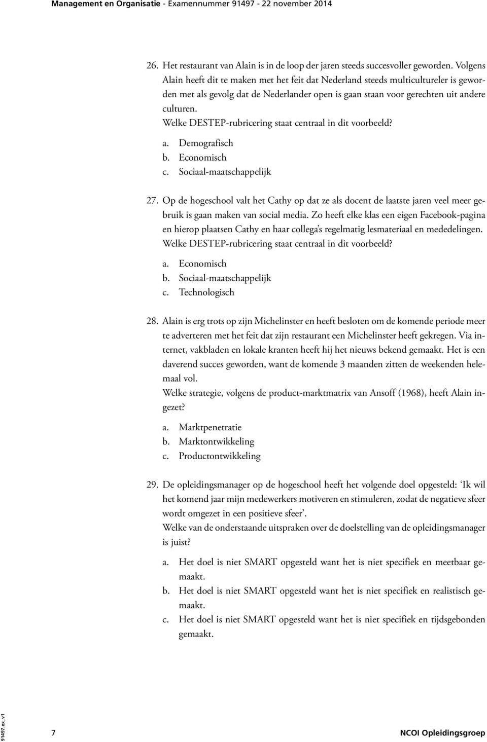 Welke DESTEP-rubricering staat centraal in dit voorbeeld? a. Demografisch b. Economisch c. Sociaal-maatschappelijk 27.
