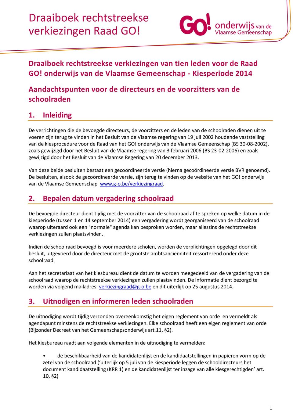 Inleiding De verrichtingen die de bevoegde directeurs, de voorzitters en de leden van de schoolraden dienen uit te voeren zijn terug te vinden in het Besluit van de Vlaamse regering van 19 juli 2002