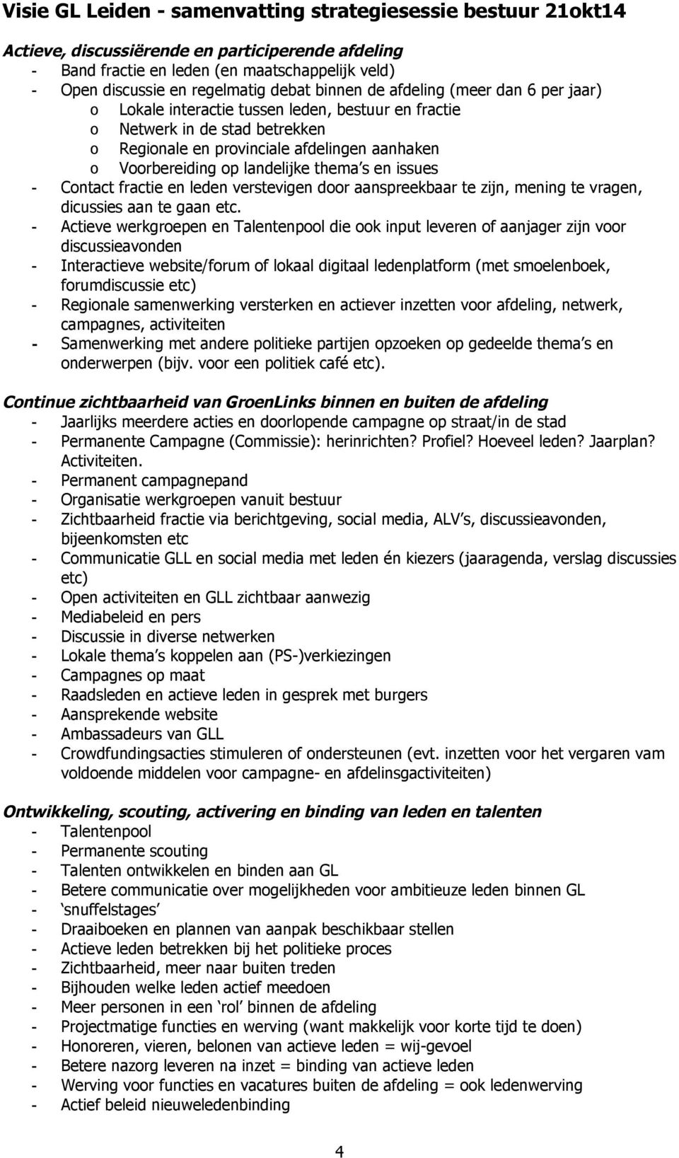 landelijke thema s en issues Contact fractie en leden verstevigen door aanspreekbaar te zijn, mening te vragen, dicussies aan te gaan etc.