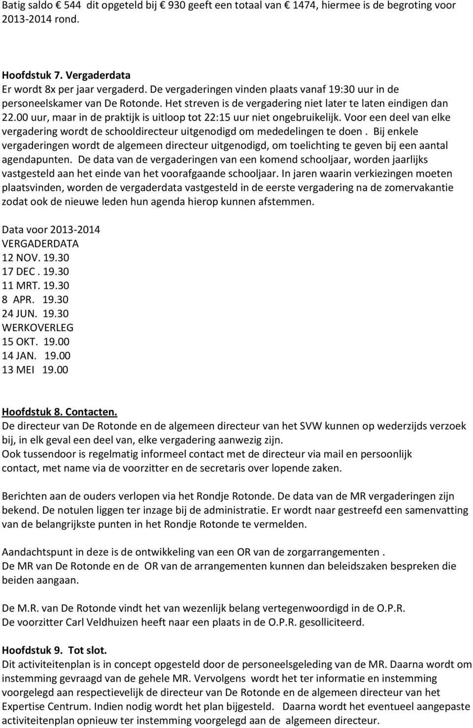 00 uur, maar in de praktijk is uitloop tot 22:15 uur niet ongebruikelijk. Voor een deel van elke vergadering wordt de schooldirecteur uitgenodigd om mededelingen te doen.