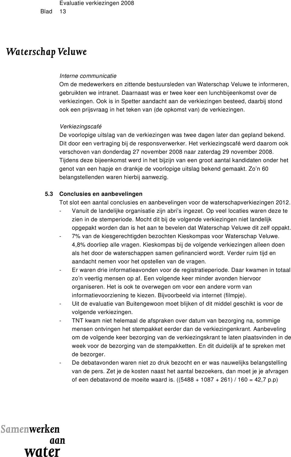 Ook is in Spetter aandacht aan de verkiezingen besteed, daarbij stond ook een prijsvraag in het teken van (de opkomst van) de verkiezingen.