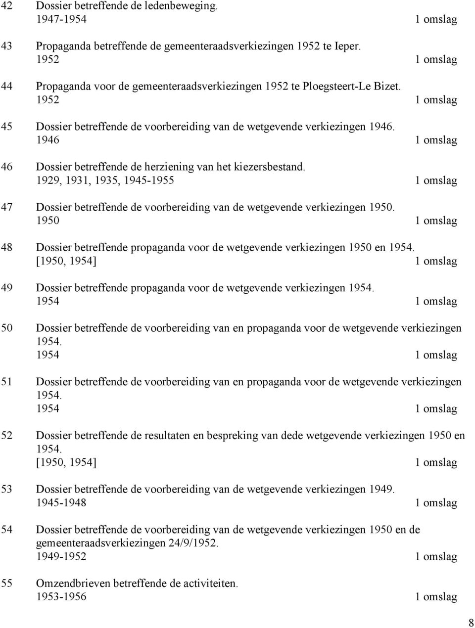 1946 1 omslag 46 Dossier betreffende de herziening van het kiezersbestand. 1929, 1931, 1935, 1945-1955 1 omslag 47 Dossier betreffende de voorbereiding van de wetgevende verkiezingen 1950.