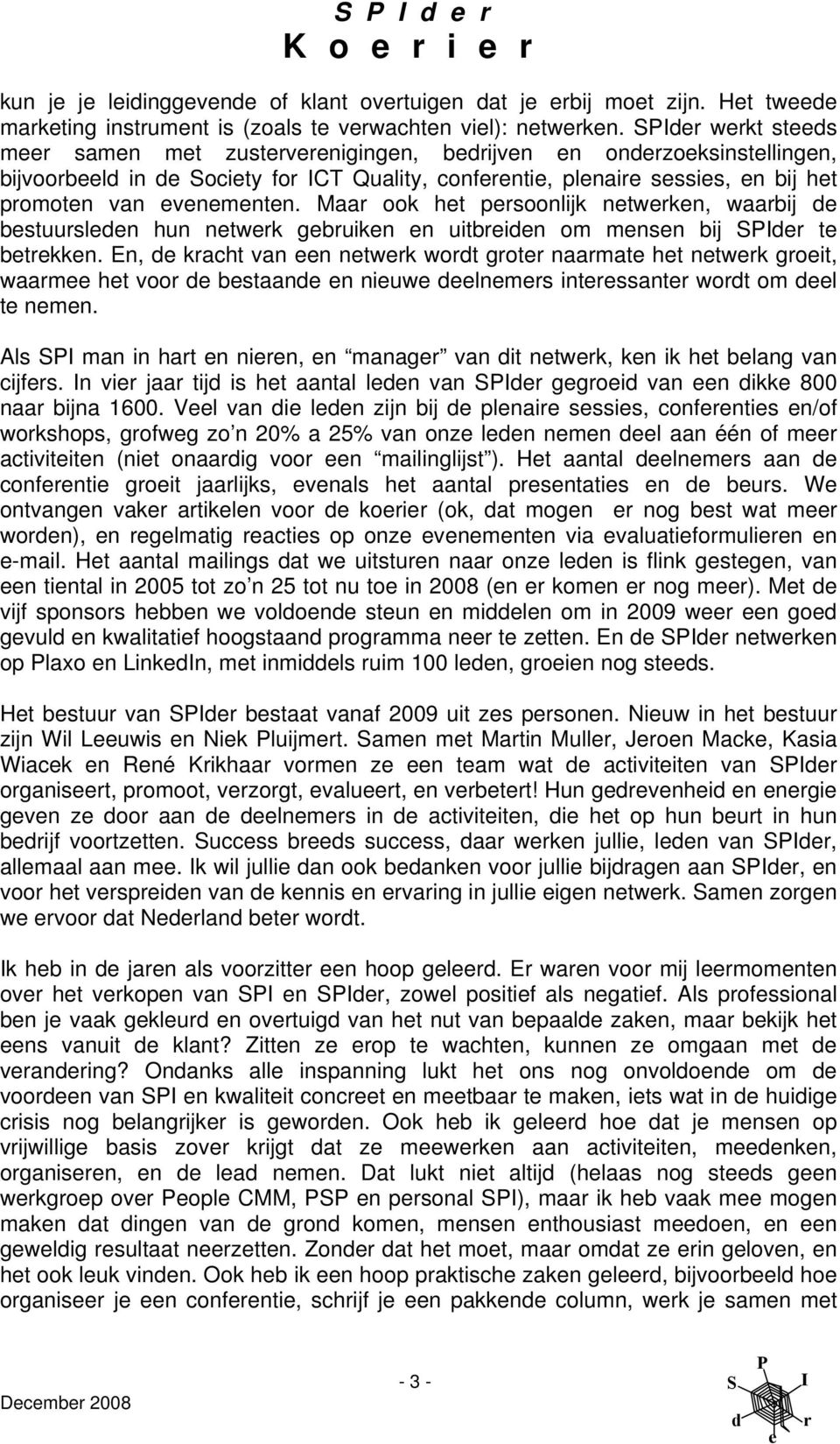 Maa ook ht psoonlijk ntwkn, waabij bstuusln hun ntwk gbuikn n uitbin om mnsn bij t btkkn. En, kacht van n ntwk wot got naamat ht ntwk goit, waam ht voo bstaan n niuw lnms intssant wot om l t nmn.