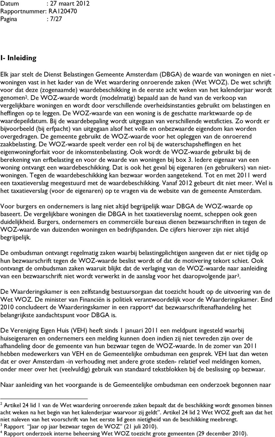 De WOZ-waarde wordt (modelmatig) bepaald aan de hand van de verkoop van vergelijkbare woningen en wordt door verschillende overheidsinstanties gebruikt om belastingen en heffingen op te leggen.