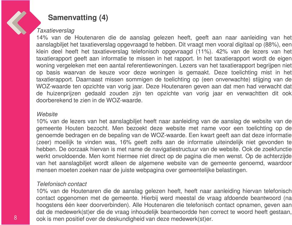 In het taxatierapport wordt de eigen woning vergeleken met een aantal referentiewoningen. Lezers van het taxatierapport begrijpen niet op basis waarvan de keuze voor deze woningen is gemaakt.