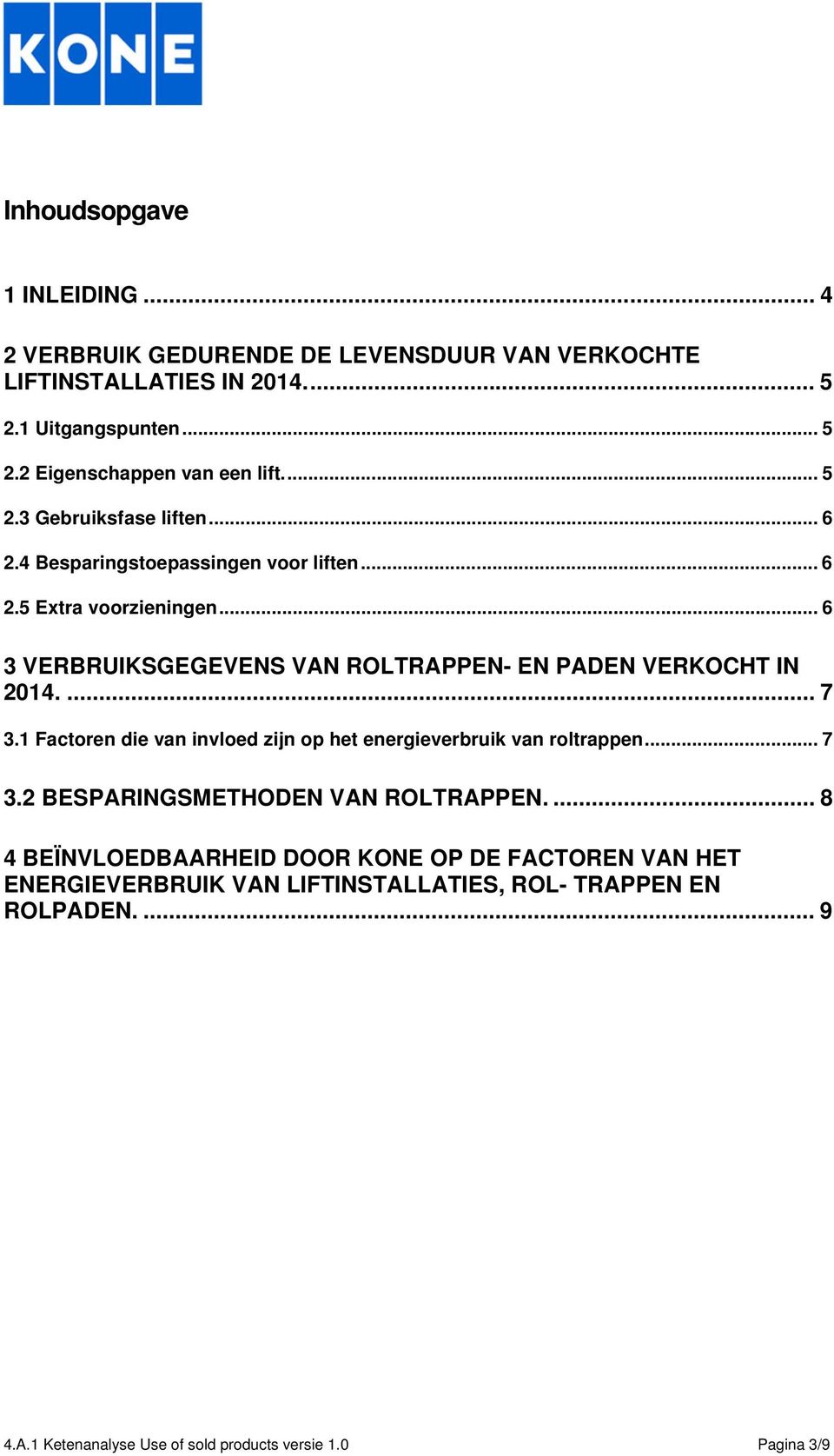 .. 6 3 VERBRUIKSGEGEVENS VAN ROLTRAPPEN- EN PADEN VERKOCHT IN 2014.... 7 3.1 Factoren die van invloed zijn op het energieverbruik van roltrappen... 7 3.2 BESPARINGSMETHODEN VAN ROLTRAPPEN.