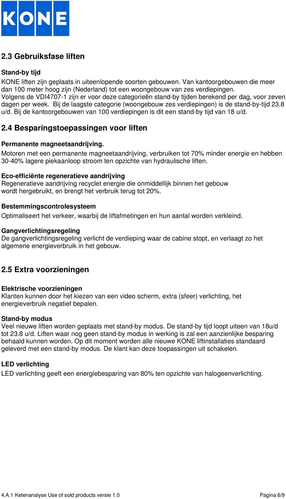 Volgens de VDI4707-1 zijn er voor deze categorieën stand-by tijden berekend per dag, voor zeven dagen per week. Bij de laagste categorie (woongebouw zes verdiepingen) is de stand-by-tijd 23.8 u/d.