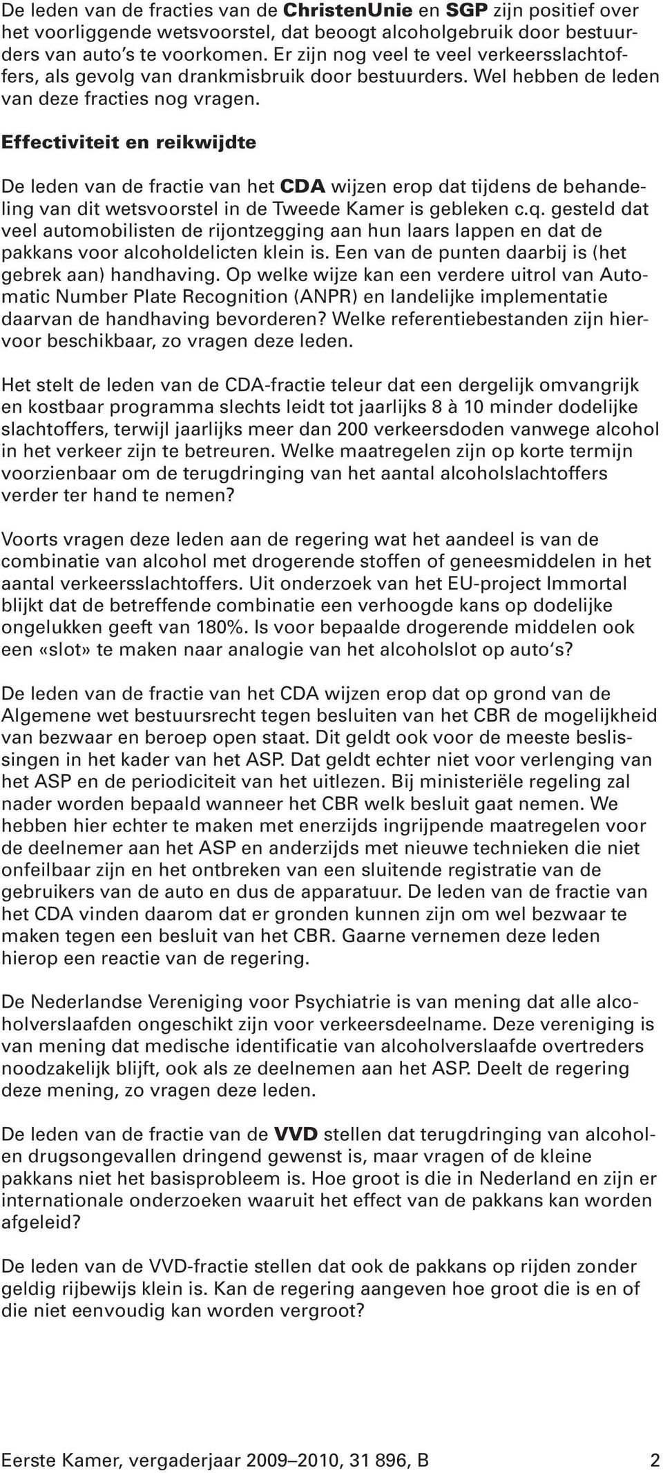 Effectiviteit en reikwijdte De leden van de fractie van het CDA wijzen erop dat tijdens de behandeling van dit wetsvoorstel in de Tweede Kamer is gebleken c.q.