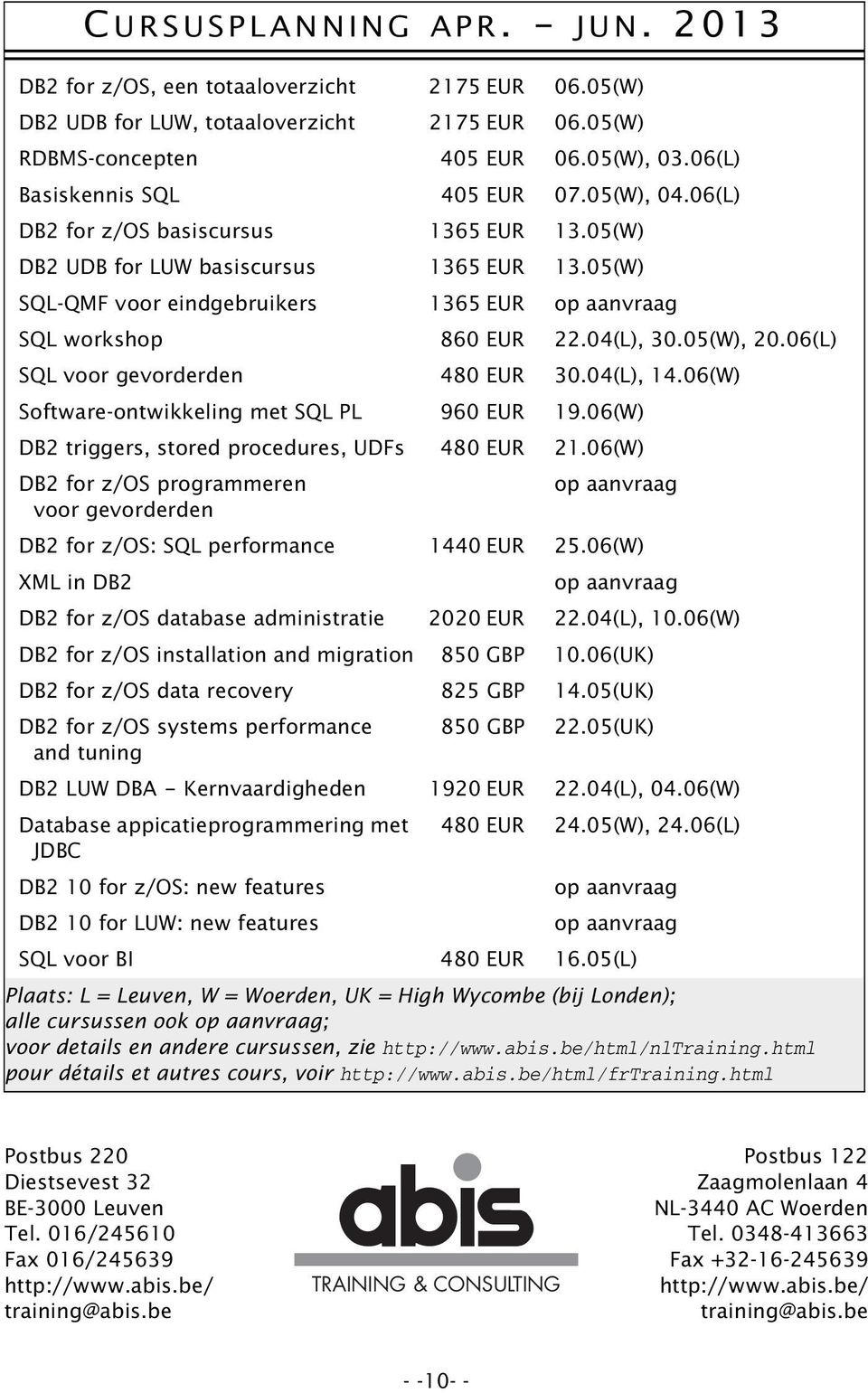 05(W) SQL-QMF voor eindgebruikers 1365 EUR op aanvraag SQL workshop 860 EUR 22.04(L), 30.05(W), 20.06(L) SQL voor gevorderden 480 EUR 30.04(L), 14.06(W) Software-ontwikkeling met SQL PL 960 EUR 19.