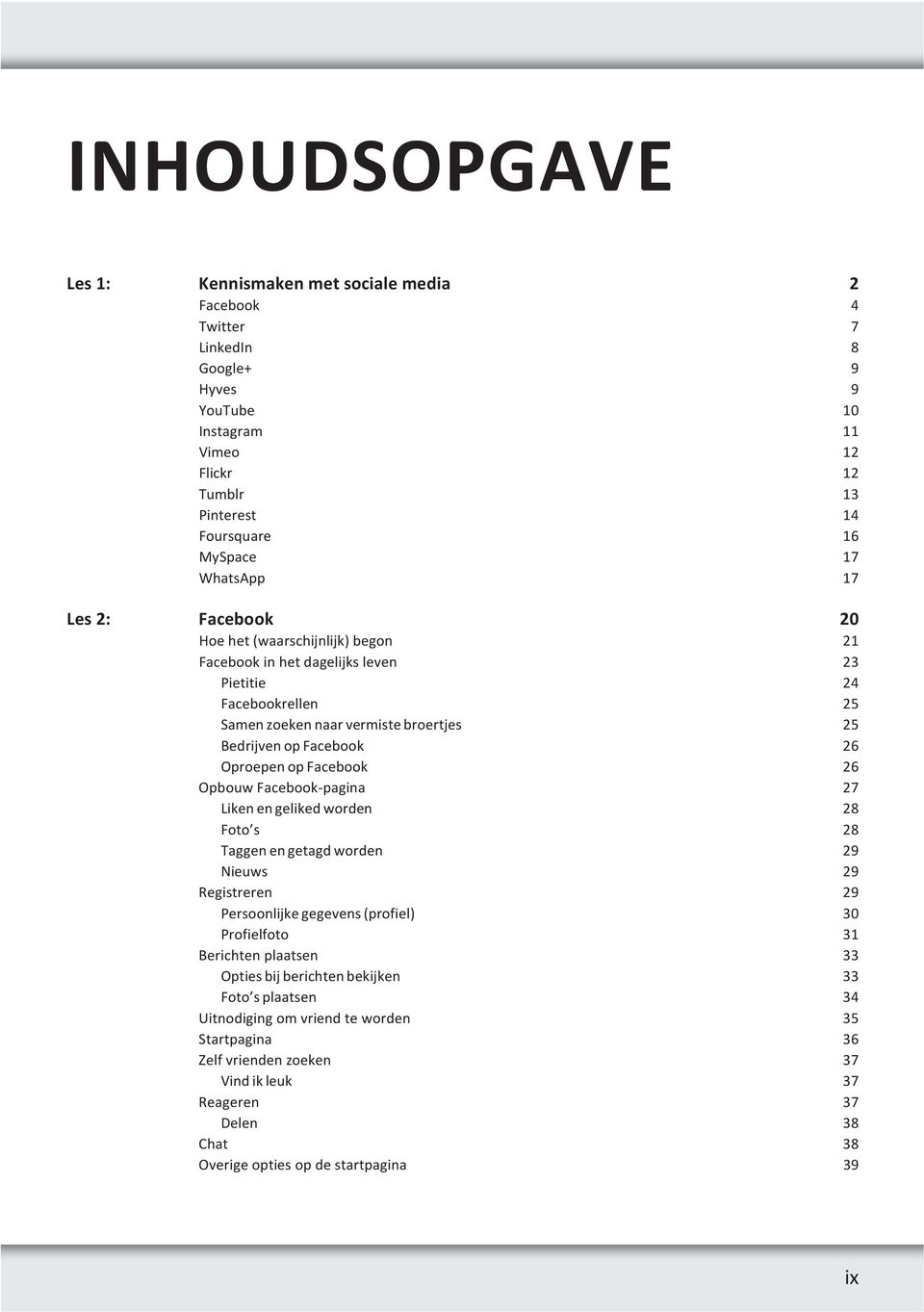 op Facebook 26 Opbouw Facebook-pagina 27 Liken en geliked worden 28 Foto s 28 Taggenengetagdworden 29 Nieuws 29 Registreren 29 Persoonlijke gegevens (profiel) 30 Profielfoto 31 Berichten plaatsen 33