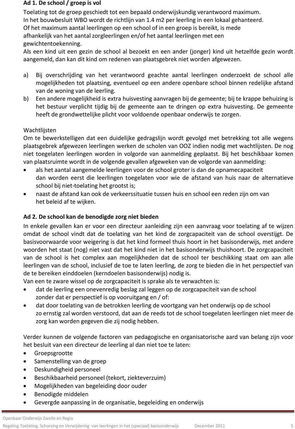 Of het maximum aantal leerlingen op een school of in een groep is bereikt, is mede afhankelijk van het aantal zorgleerlingen en/of het aantal leerlingen met een gewichtentoekenning.