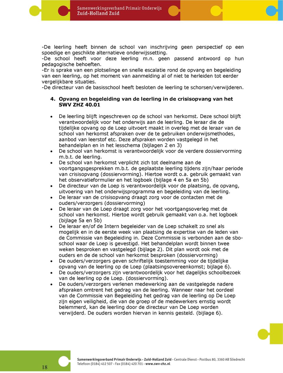 -De directeur van de basisschool heeft besloten de leerling te schorsen/verwijderen. 4. Opvang en begeleiding van de leerling in de crisisopvang van het SWV ZHZ 40.