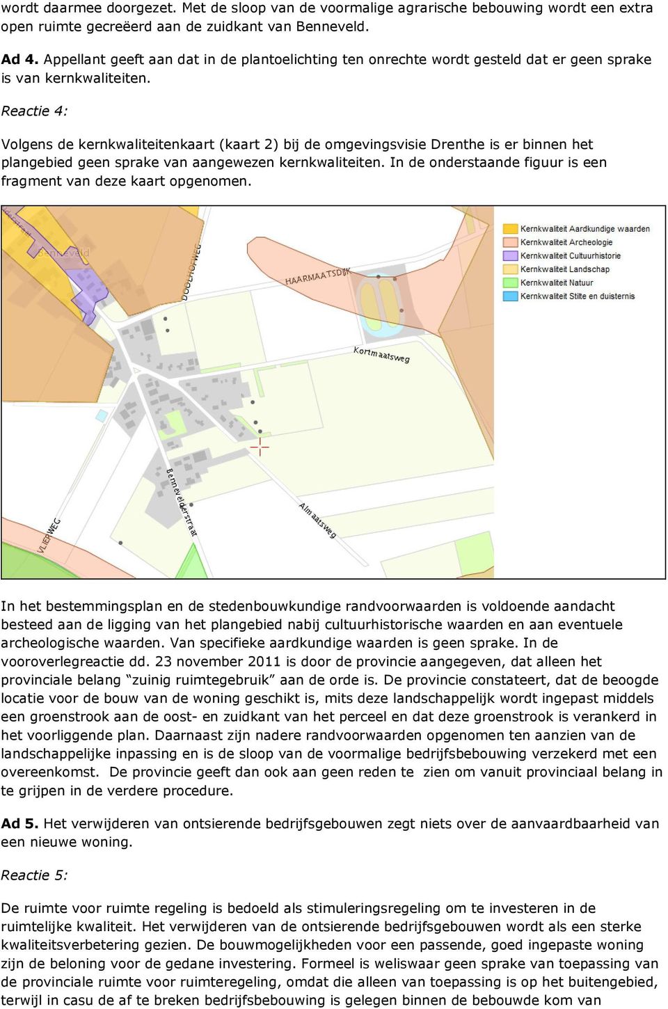 Reactie 4: Volgens de kernkwaliteitenkaart (kaart 2) bij de omgevingsvisie Drenthe is er binnen het plangebied geen sprake van aangewezen kernkwaliteiten.