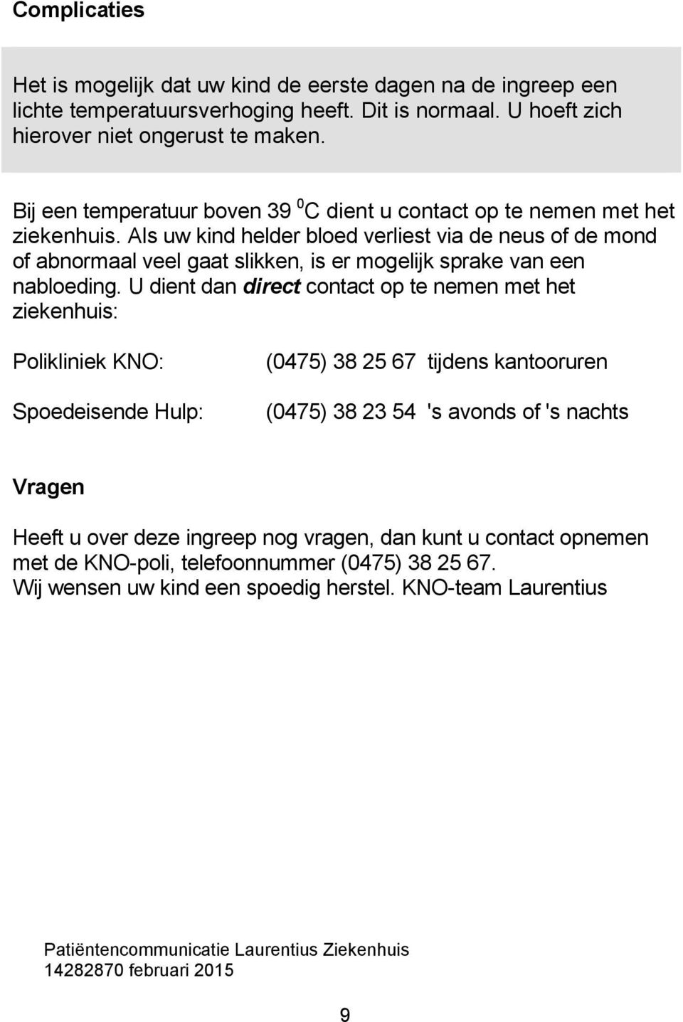 Als uw kind helder bloed verliest via de neus of de mond of abnormaal veel gaat slikken, is er mogelijk sprake van een nabloeding.