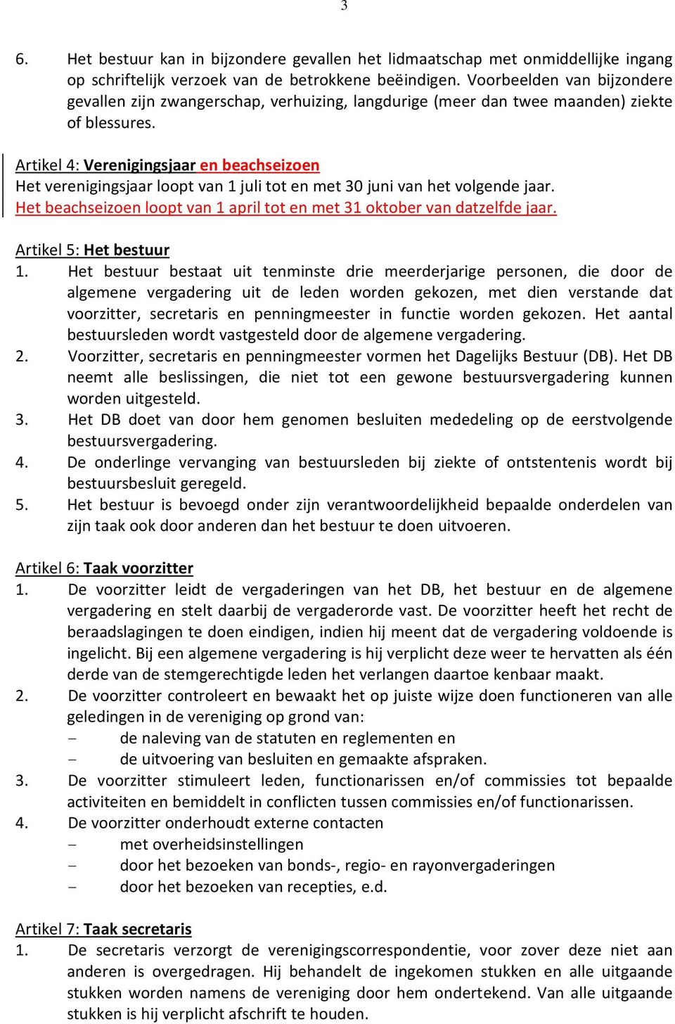 Artikel 4: Verenigingsjaar en beachseizoen Het verenigingsjaar loopt van 1 juli tot en met 30 juni van het volgende jaar. Het beachseizoen loopt van 1 april tot en met 31 oktober van datzelfde jaar.