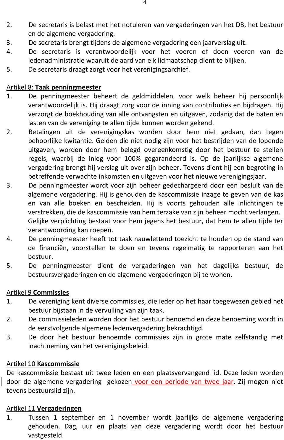 De secretaris draagt zorgt voor het verenigingsarchief. Artikel 8: Taak penningmeester 1. De penningmeester beheert de geldmiddelen, voor welk beheer hij persoonlijk verantwoordelijk is.