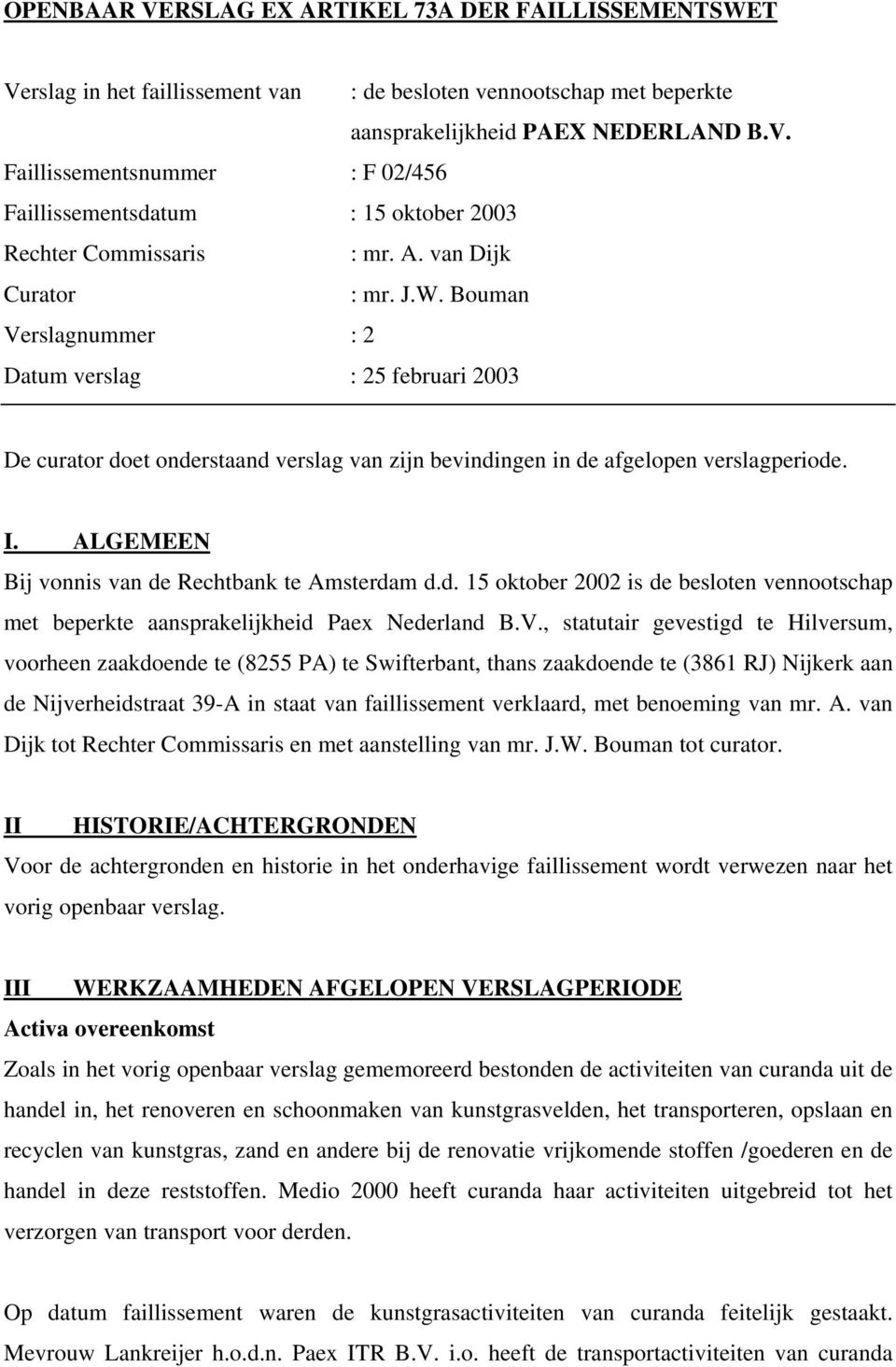 ALGEMEEN Bij vonnis van de Rechtbank te Amsterdam d.d. 15 oktober 2002 is de besloten vennootschap met beperkte aansprakelijkheid Paex Nederland B.V.