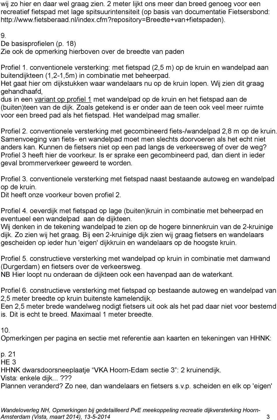 conventionele versterking: met fietspad (2,5 m) op de kruin en wandelpad aan buitendijkteen (1,2-1,5m) in combinatie met beheerpad. Het gaat hier om dijkstukken waar wandelaars nu op de kruin lopen.