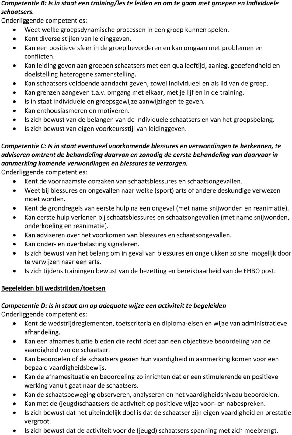 Kan leiding geven aan groepen schaatsers met een qua leeftijd, aanleg, geoefendheid en doelstelling heterogene samenstelling.