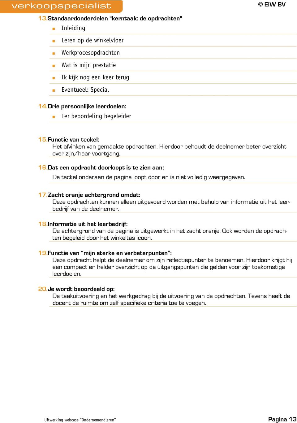 Dat een opdracht doorloopt is te zien aan: De teckel onderaan de pagina loopt door en is niet volledig weergegeven. 17.