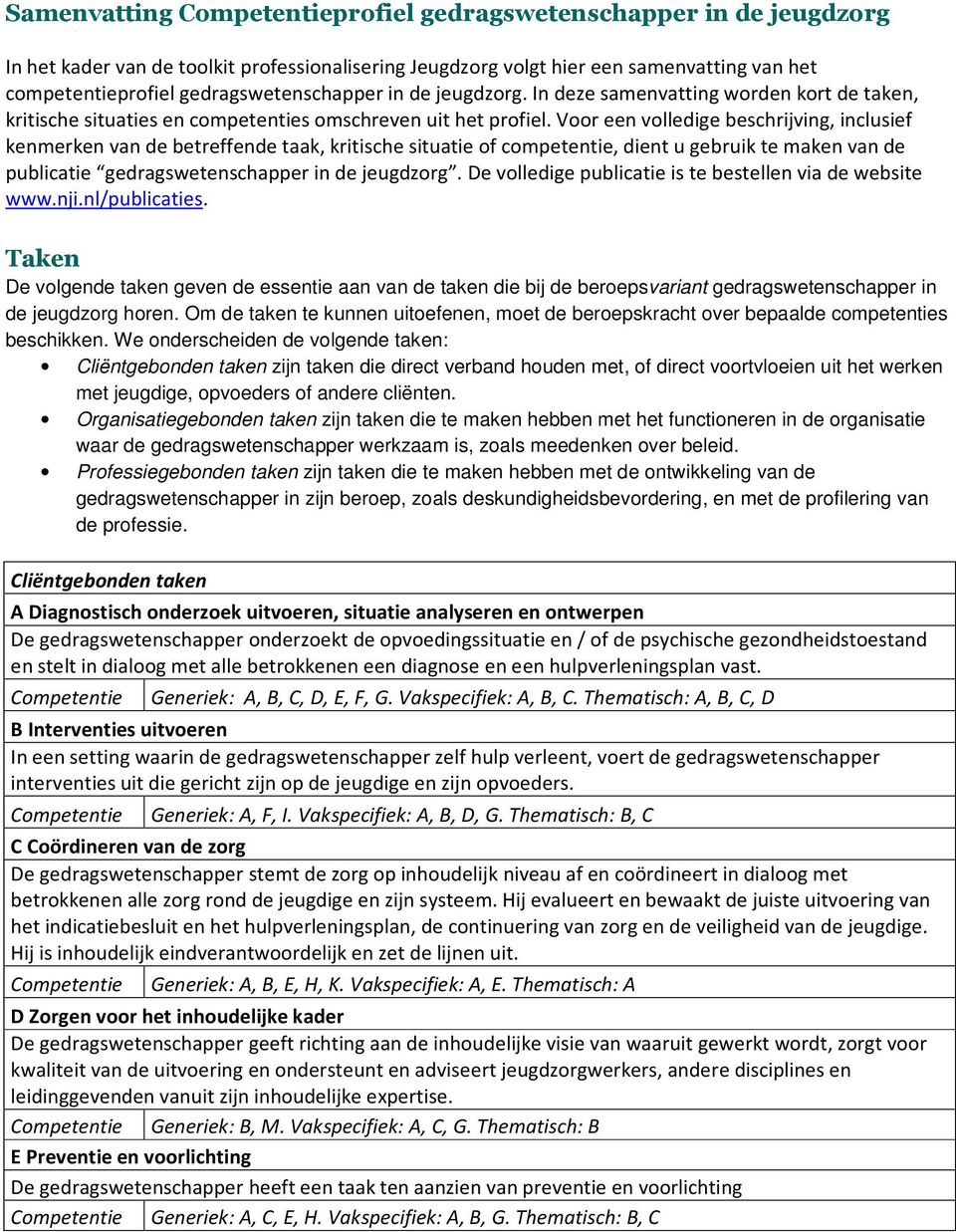 Voor een volledige beschrijving, inclusief kenmerken van de betreffende taak, kritische situatie of competentie, dient u gebruik te maken van de publicatie gedragswetenschapper in de jeugdzorg.