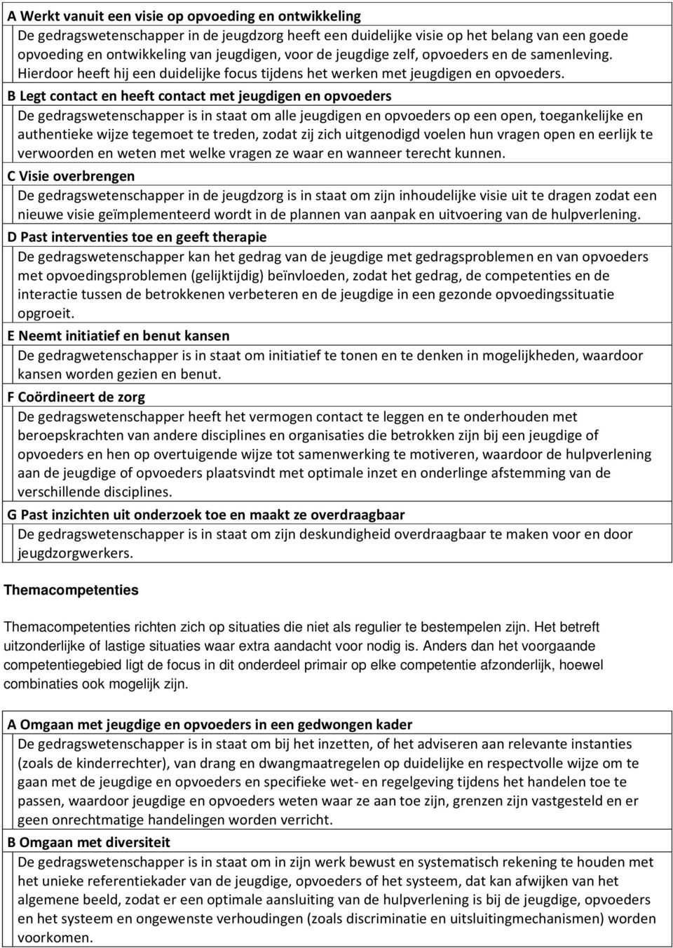 B Legt contact en heeft contact met jeugdigen en opvoeders De gedragswetenschapper is in staat om alle jeugdigen en opvoeders op een open, toegankelijke en authentieke wijze tegemoet te treden, zodat