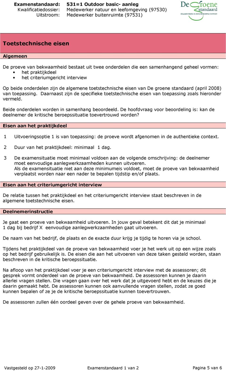 Beide onderdelen worden in samenhang beoordeeld. De hoofdvraag voor beoordeling is: kan de deelnemer de kritische beroepssituatie toevertrouwd worden?