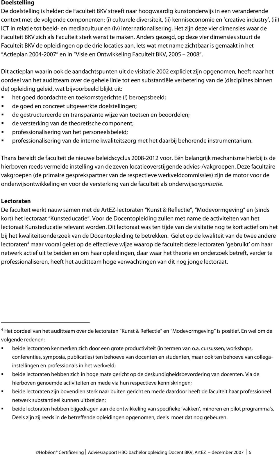 Het zijn deze vier dimensies waar de Faculteit BKV zich als Faculteit sterk wenst te maken. Anders gezegd, op deze vier dimensies stuurt de Faculteit BKV de opleidingen op de drie locaties aan.