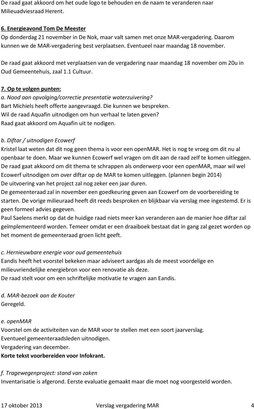 De raad gaat akkoord met verplaatsen van de vergadering naar maandag 18 november om 20u in Oud Gemeentehuis, zaal 1.1 Cultuur. 7. Op te volgen punten: a.