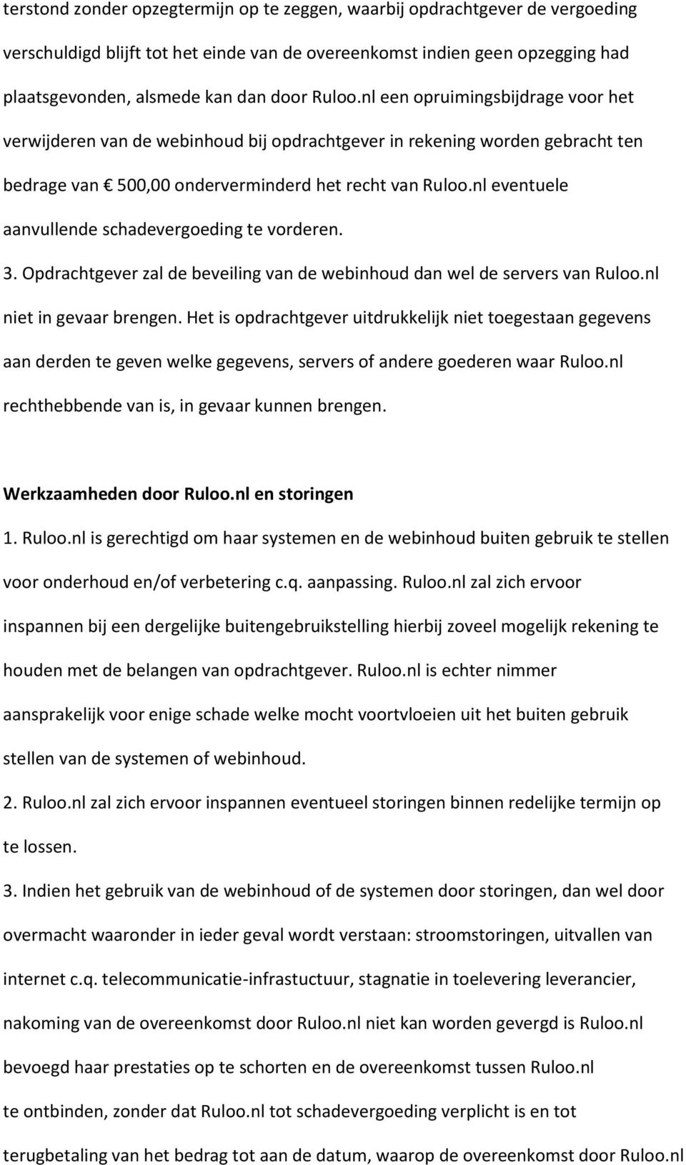 nl eventuele aanvullende schadevergoeding te vorderen. 3. Opdrachtgever zal de beveiling van de webinhoud dan wel de servers van Ruloo.nl niet in gevaar brengen.