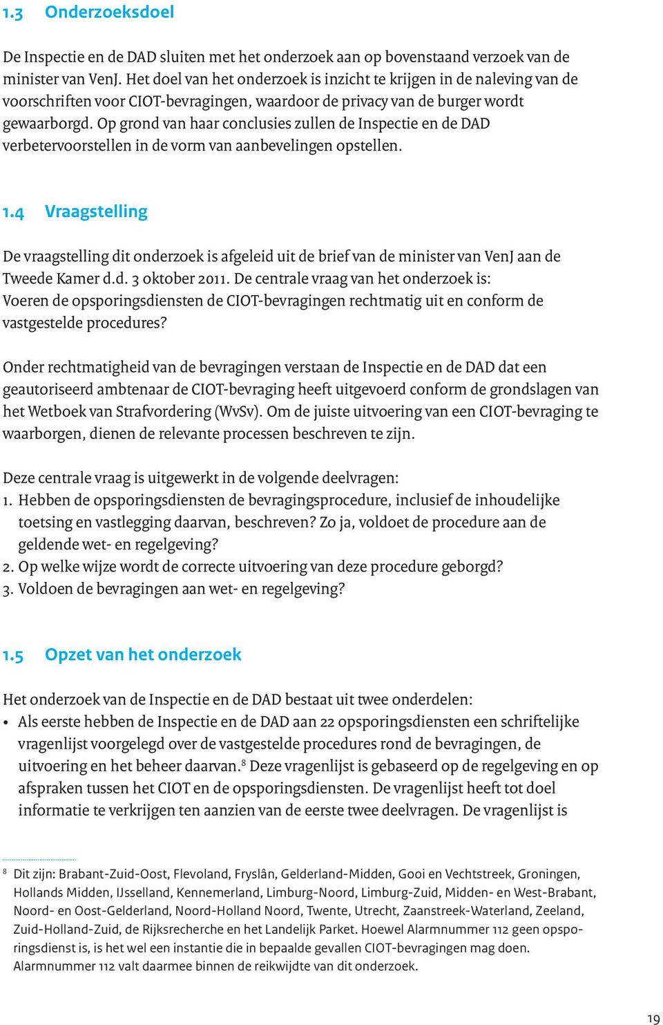 Op grond van haar conclusies zullen de Inspectie en de DAD verbetervoorstellen in de vorm van aanbevelingen opstellen. 1.