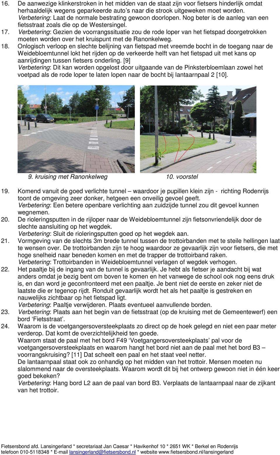 Verbetering: Gezien de voorrangssituatie zou de rode loper van het fietspad doorgetrokken moeten worden over het kruispunt met de Ranonkelweg. 18.