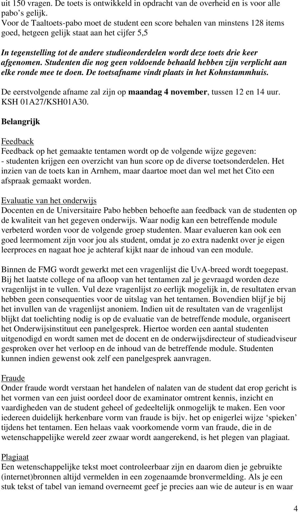 keer afgenomen. Studenten die nog geen voldoende behaald hebben zijn verplicht aan elke ronde mee te doen. De toetsafname vindt plaats in het Kohnstammhuis.