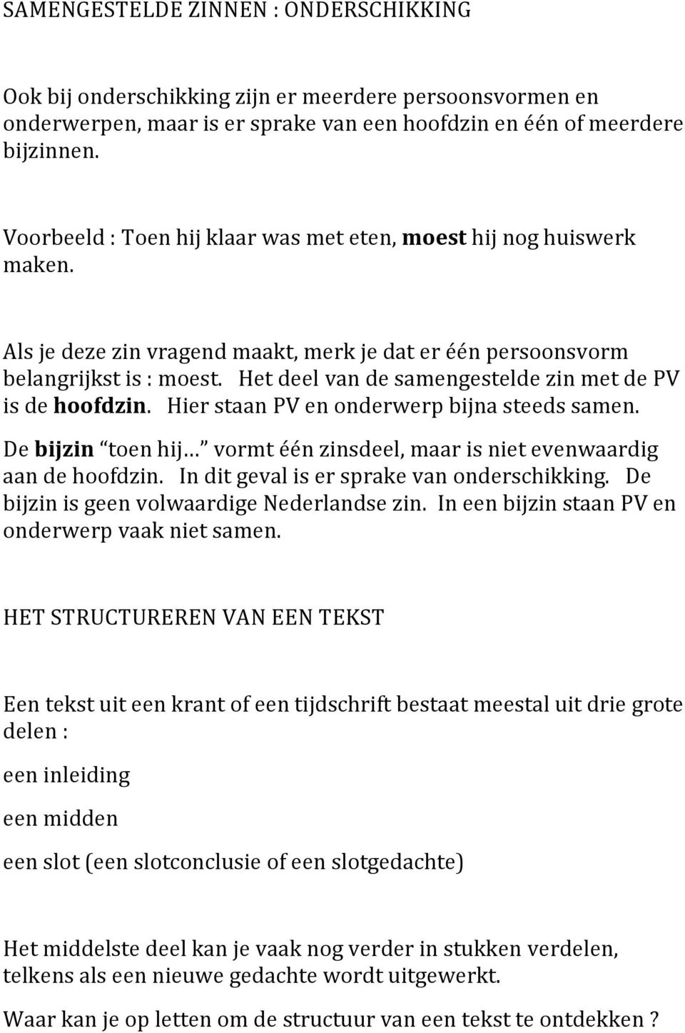 Het deel van de samengestelde zin met de PV is de hoofdzin. Hier staan PV en onderwerp bijna steeds samen. De bijzin toen hij vormt één zinsdeel, maar is niet evenwaardig aan de hoofdzin.